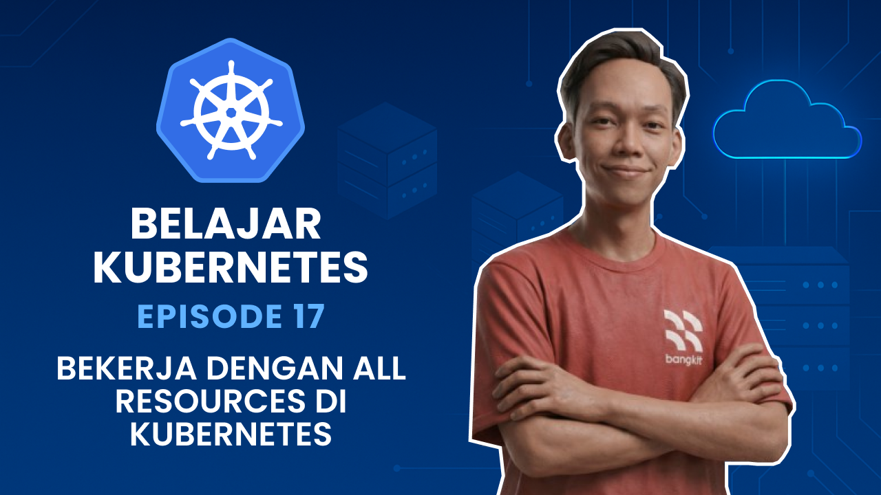 Belajar Kubernetes - Bekerja dengan All Resources di Kubernetes
